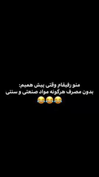 من رفیقام بدون مصرف هیچ گونه مواد صنعتی و سنتی😂